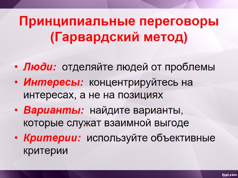 Принципиальные переговоры (Гарвардский метод) Люди:  отделяйте людей от проблемы Интересы:  концентрируйтесь на